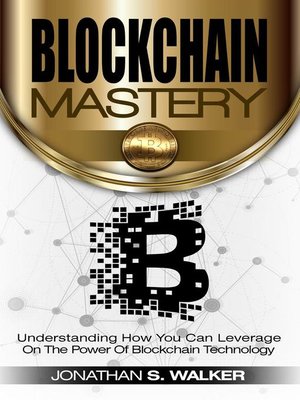 cover image of Blockchain Mastery Understanding How You Can Leverage on the Power of Block Chain Technology